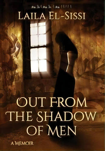 Out From The Shadow Of Men, De Laila El-sissi. Editorial Laila R. El-sissi, Tapa Dura En Inglés