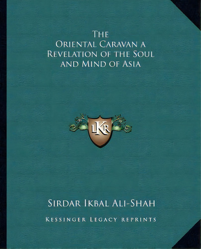 The Oriental Caravan A Revelation Of The Soul And Mind Of Asia, De Ali-shah, Sirdar Ikbal. Editorial Kessinger Pub Llc, Tapa Blanda En Inglés