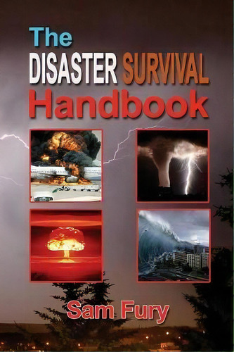 The Disaster Survival Handbook : The Disaster Preparedness Handbook For Man-made And Natural Disa..., De Sam Fury. Editorial Sf Nonfiction Books, Tapa Blanda En Inglés