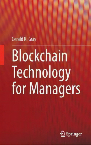 Blockchain Technology For Managers, De Dr. Gerald . R Gray., Vol. 1. Editorial Springer Nature Switzerland Ag, Tapa Dura En Inglés