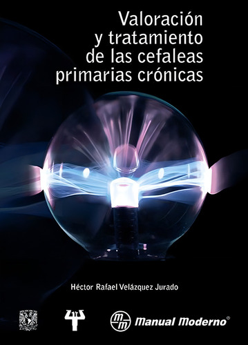 Valoración Y Tratamiento De Las Cefaleas Primarias Crónic, De Héctor Rafael Velázquez Jurado. 6074484557, Vol. 1. Editorial Editorial Manual Moderno, Tapa Blanda, Edición 2014 En Español, 2014