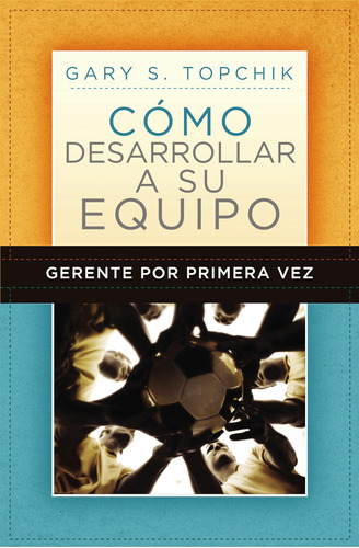 Libro: Gerente Por Primera Vez: Cómo Desarrollar A Su Equipo