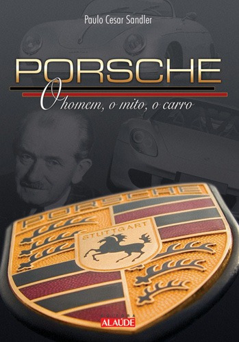 Porsche: O homem, o mito, o carro, de Sandler, Paulo Cesar. Editorial Starling Alta Editora E Consultoria Eireli, capa mole em português, 2011