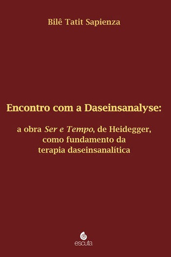 Encontro Com A Daseinsanalyse - Vol. 1: A Obra Ser E Tempo, De Heidegger, Como Fundamento Da Terapia Daseinsanalítica, De Sapienza, Bile Tati. Editora Escuta, Capa Mole Em Português