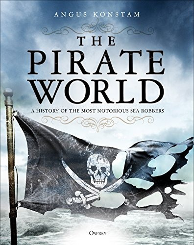 The Pirate World A History Of The Most Notorious Sea Robbers