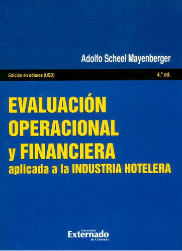 Evaluación operacional y financiera: aplicada a la industria hotelera - 4ta. Edición, de Adolfo Scheel Mayenberger. Editorial U. Externado de Colombia, tapa blanda, edición 2017 en español