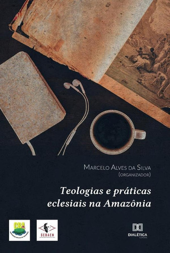 Teologias E Práticas Eclesiais Na Amazônia, De Marcelo Alves Da Silva. Editorial Editora Dialetica, Tapa Blanda En Portuguese