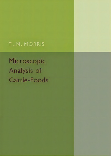 Microscopic Analysis Of Cattle-foods, De T. N. Morris. Editorial Cambridge University Press, Tapa Blanda En Inglés