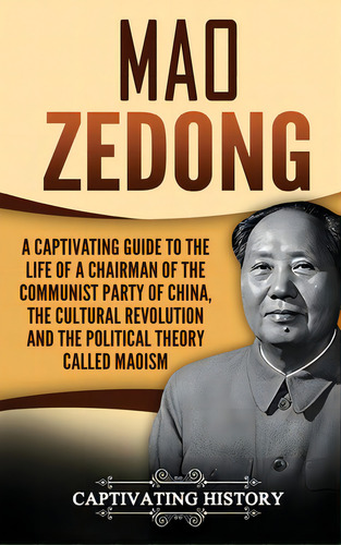 Mao Zedong: A Captivating Guide To The Life Of A Chairman Of The Communist Party Of China, The Cu..., De History, Captivating. Editorial Captivating History, Tapa Dura En Inglés