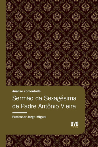 Análise Comentada - Sermão da Sexagésima de Padre Antônio Vieira, de Miguel, Jorge. Dvs Editora Ltda, capa mole em português, 2018