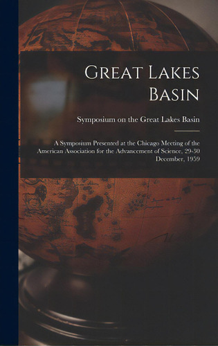 Great Lakes Basin: A Symposium Presented At The Chicago Meeting Of The American Association For T..., De Symposium On The Great Lakes Basin (1. Editorial Hassell Street Pr, Tapa Dura En Inglés