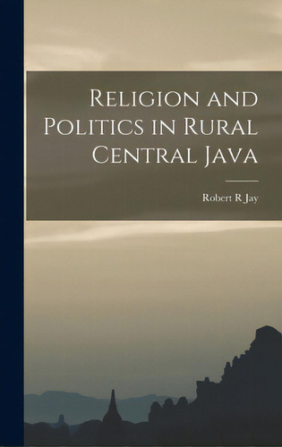 Religion And Politics In Rural Central Java, De Jay, Robert R.. Editorial Hassell Street Pr, Tapa Dura En Inglés