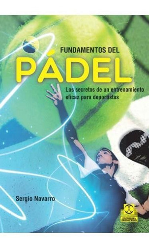 Fundamentos Del Pádel. Los Secretos De Un Entrenamiento Efic