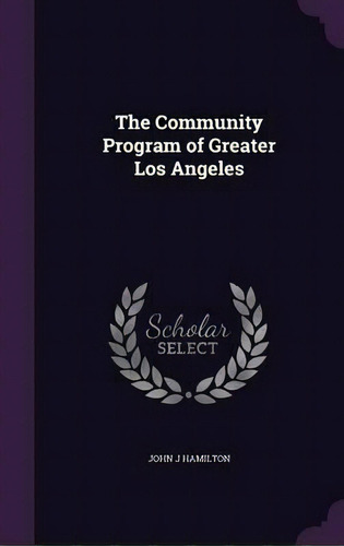 The Community Program Of Greater Los Angeles, De John J Hamilton. Editorial Palala Press, Tapa Dura En Inglés