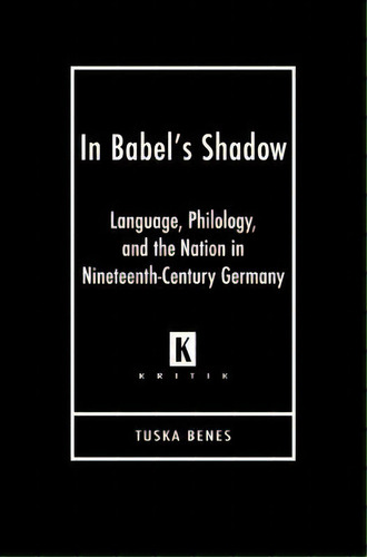 In Babel's Shadow : Language, Philology, And Nation In Nineteenth-century Germany, De Tuska Benes. Editorial Wayne State University Press, Tapa Dura En Inglés