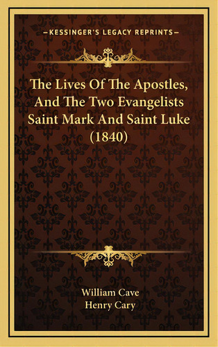 The Lives Of The Apostles, And The Two Evangelists Saint Mark And Saint Luke (1840), De Cave, William. Editorial Kessinger Pub Llc, Tapa Dura En Inglés