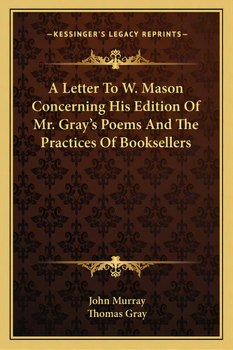 A Letter To W. Mason Concerning His Edition Of Mr. Gray's Poems And The Practices Of Booksellers, De Murray, John. Editorial Kessinger Pub Llc, Tapa Blanda En Inglés