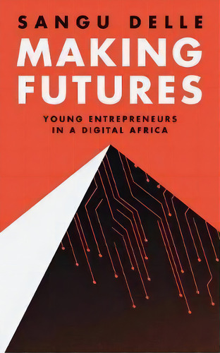 Making Futures : Young Entrepreneurs In A Dynamic Africa, De Sangu Delle. Editorial Cassava Republic Press, Tapa Blanda En Inglés