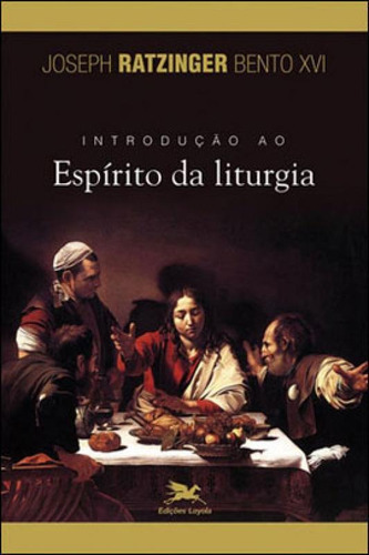 Introdução Ao Espírito Da Liturgia, De Ratzinger, Joseph. Editora Loyola, Capa Mole, Edição 4ª Edição - 2013 Em Português