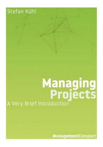 Managing Projects : A Very Brief Introduction, De Stefan Kühl. Editorial Organizational Dialogue Press, Tapa Blanda En Inglés