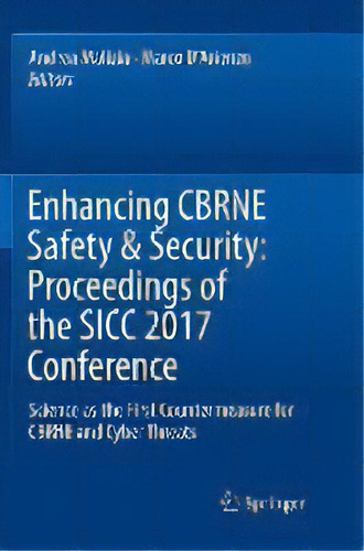 Enhancing Cbrne Safety & Security: Proceedings Of The Sicc 2017 Conference : Science As The First..., De Andrea Malizia. Editorial Springer Nature Switzerland Ag, Tapa Blanda En Inglés