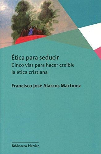 Etica Para Seducir, De Alarcos Martinez, Francisco Y Guido  Indij. Editorial Herder, Tapa Blanda En Español