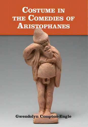 Costume In The Comedies Of Aristophanes, De Gwendolyn Compton-engle., Vol. 1. Editorial Cambridge University Press, Tapa Dura En Inglés