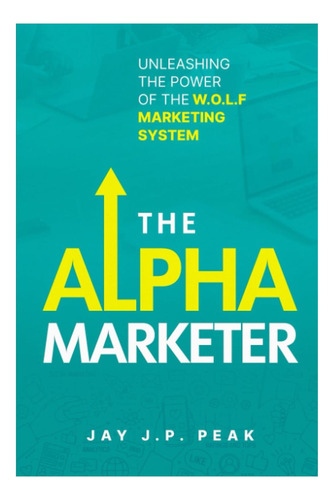Libro: The Alpha Marketer: Unleashing The Power Of The W.o.l