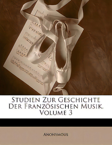 Studien Zur Geschichte Der Franzosischen Musik, Volume 3, De Anonymous. Editorial Nabu Pr, Tapa Blanda En Inglés