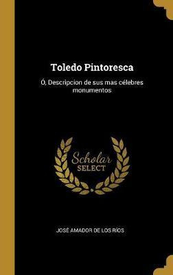 Libro Toledo Pintoresca : , Descripcion De Sus Mas C Lebr...