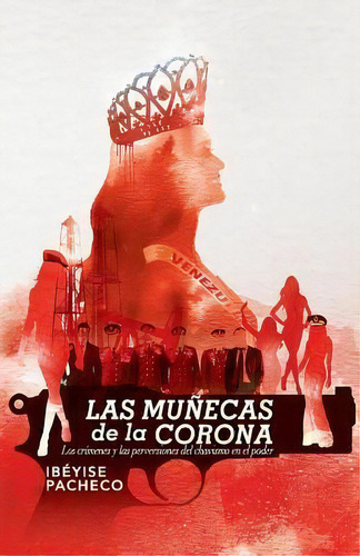 Las Munecas De La Corona : Los Crimenes Y Las Perversiones Del Chavismo En El Poder, De Ibeyise Pacheco. Editorial Createspace Independent Publishing Platform, Tapa Blanda En Español