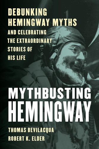 Mythbusting Hemingway - Thomas Bevilacqua, Robert K. Elder