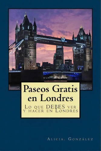 Paseos Gratis En Londres, De Alicia Gonzalez. Editorial Createspace Independent Publishing Platform, Tapa Blanda En Español