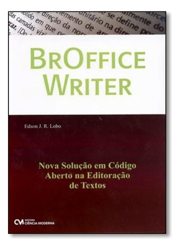 Broffice Writer: Nova Solução em Código Aberto na Editora, de Edson J. R. Lobo. Editora CIENCIA MODERNA, capa mole em português