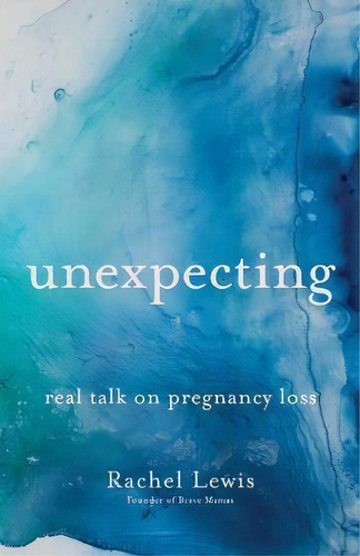 Unexpecting : Real Talk On Pregnancy Loss, De Rachel Lewis. Editorial Baker Publishing Group, Tapa Blanda En Inglés