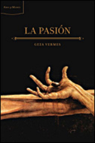 La Pasión: La Verdad Sobre El Acontecimiento Que Cambió La Historia De La Humanidad, De Vermes, Geza. Serie Ares Y Mares (critica) Editorial Crítica México, Tapa Dura En Español, 2007