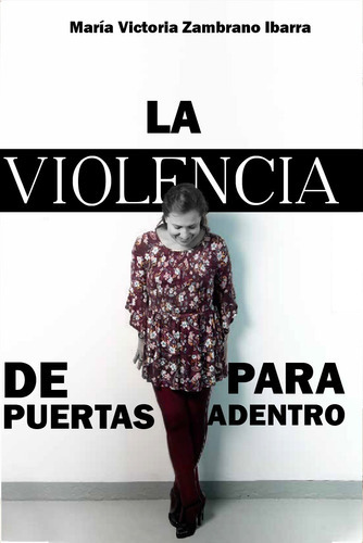 La violencia de puertas para adentro, de María Victoria Zambrano Ibarra. Editorial Calixta Editores, tapa blanda en español, 2019