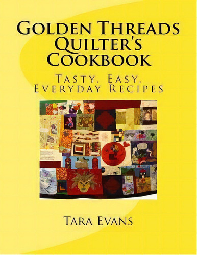 Golden Threads Quilter's Cookbook, De Ms Tara I Evans. Editorial Createspace Independent Publishing Platform, Tapa Blanda En Inglés