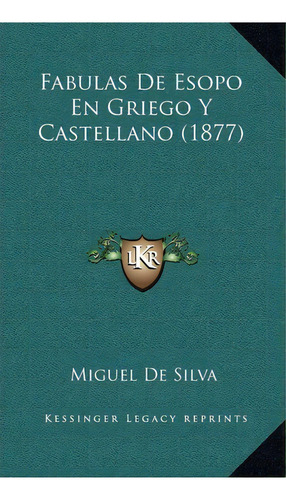 Fabulas De Esopo En Griego Y Castellano (1877), De Miguel De Silva. Editorial Kessinger Publishing, Tapa Dura En Español