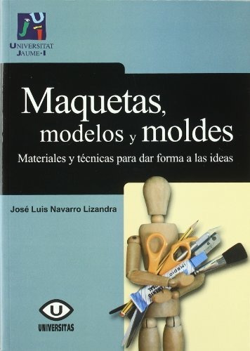 Maquetas, Modelos Y Moldes:materiales Para Dar Forma A Las I