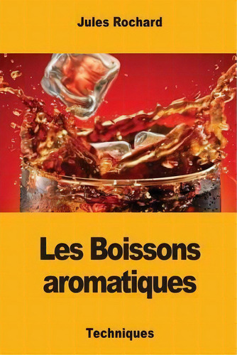 Les Boissons Aromatiques, De Jules Rochard. Editorial Createspace Independent Publishing Platform, Tapa Blanda En Francés