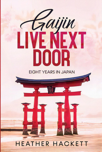 Gaijin Live Next Door: Eight Years In Japan, De Hackett, Heather., Vol. 1. Editorial Lightning Source Inc, Tapa Blanda En Inglés