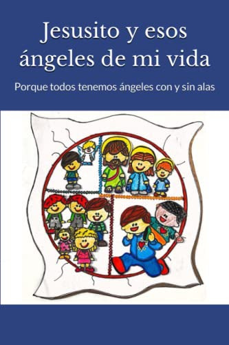 Jesusito Y Esos Angeles De Mi Vida: Porque Todos Tenemos Ang