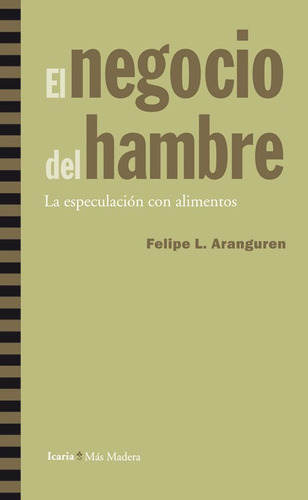 El negocio del hambre, de Aranguren, Felipe L.. Editorial Icaria editorial, tapa blanda en español