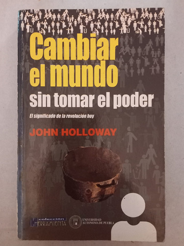 Cambiar El Mundo Sin Tomar El Poder = John Holloway