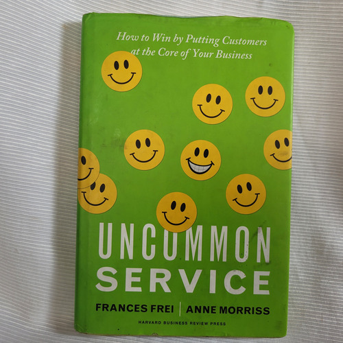 Uncommon Service How To Win Customersn Frances Frei Harvard
