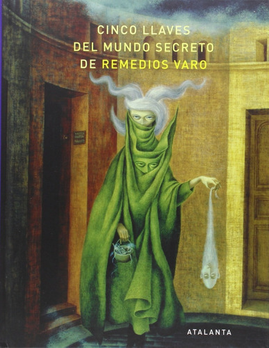 Cinco Llaves Del Mundo Secreto De Remedios Varo Ed Atalanta