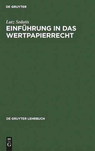 Einfuhrung In Das Wertpapierrecht, De Lutz Sedatis. De Gruyter Lehrbuch, Vol. 1. Editorial De Gruyter, Tapa Dura En Alemán