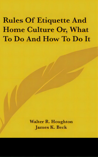 Rules Of Etiquette And Home Culture Or, What To Do And How To Do It, De Houghton, Walter R.. Editorial Kessinger Pub Llc, Tapa Dura En Inglés