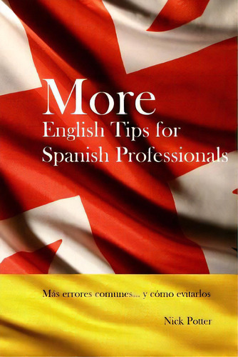 More English Tips For Spanish Professionals: Mãâ¡s Errores Comunes... Y Cãâ³mo Evitarlos, De Potter, Nick. Editorial Createspace, Tapa Blanda En Español